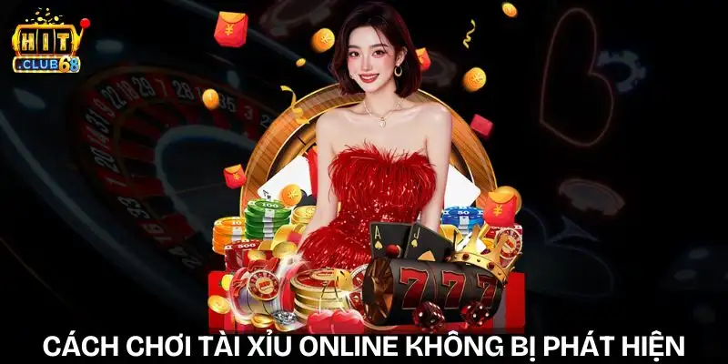 cach-choi-tai-xiu-online-khong-bi-phat-hien