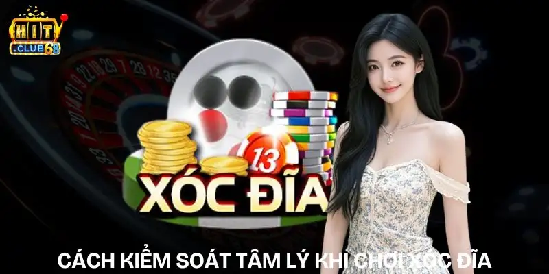 cach-kiem-soat-tam-ly-khi-choi-xoc-dia