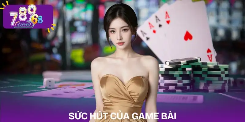 game-bai-luon-giu-suc-hut-manh-me